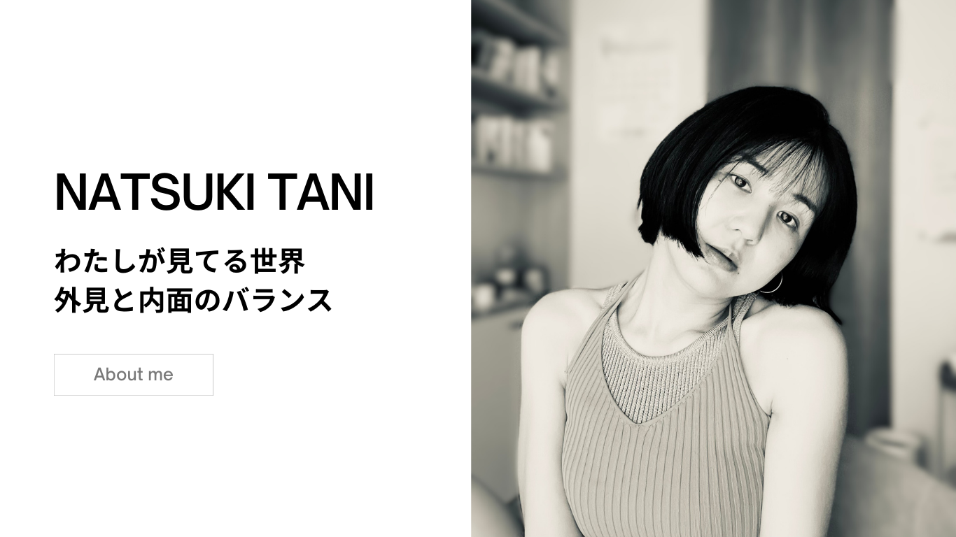 「私が見てる世界、外見と内面のバランス」のテキストと、NATUSKI TANIと名前紹介、右側には黒髪ショート・タンクトップの女性のモノクロ写真