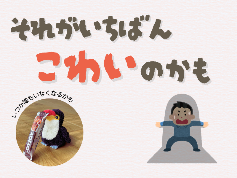 「それが一番怖いのかも」「いつか誰もいなくなるかも」というテキスト入り画像。左下にはお菓子をクチバシに咥えるオニオオハシのぬいぐるみ”ねぐち”の写真、右下には追い詰められた人のイラスト（男性）がある。