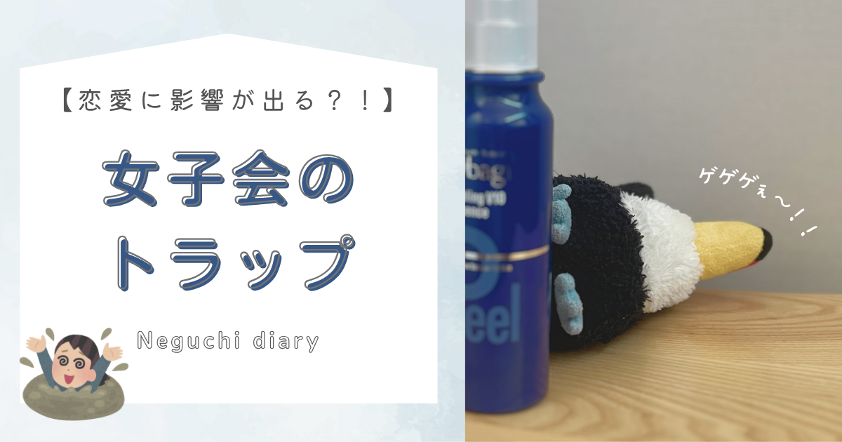 「恋愛に影響が出る？！」「女子会のトラップ」のテキストタイトルが書かれたアイキャッチ画像。右側には化粧瓶横に倒れるオニオオハシのぬいぐるみ”ねぐち”の写真がある。